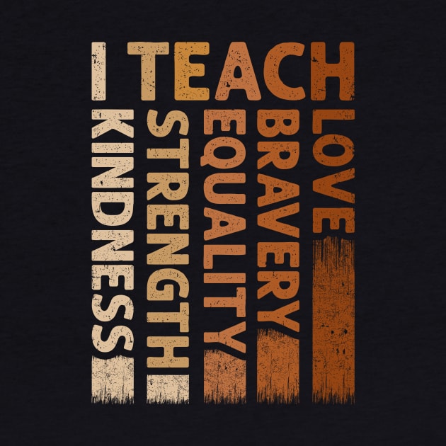 I Teach Bravery Love Equality Strength Kindness by antrazdixonlda